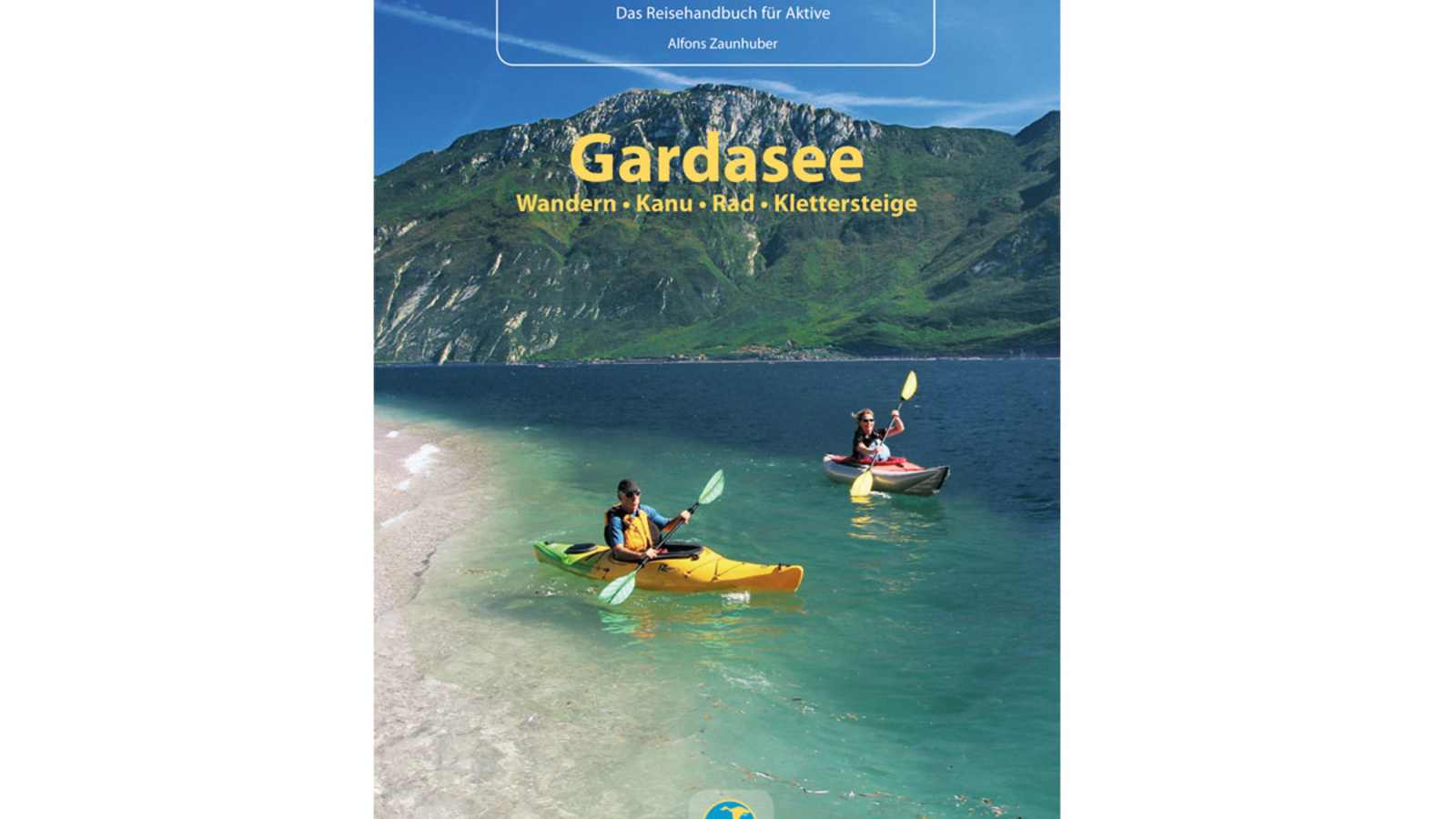 Gardasee: Wandern - Kanu - Rad - Klettersteige von Alfons Zaunhuber